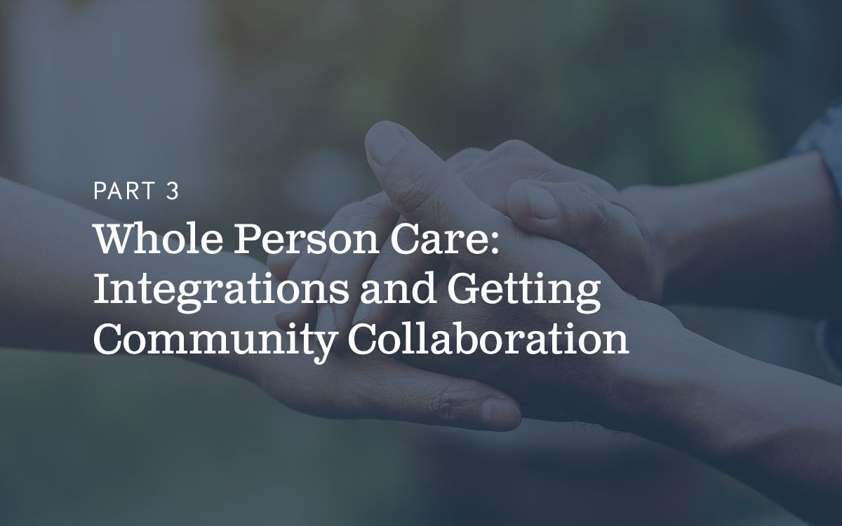 Whole Person Care Part 3: Integrations and Getting Community Collaboration text on blue background